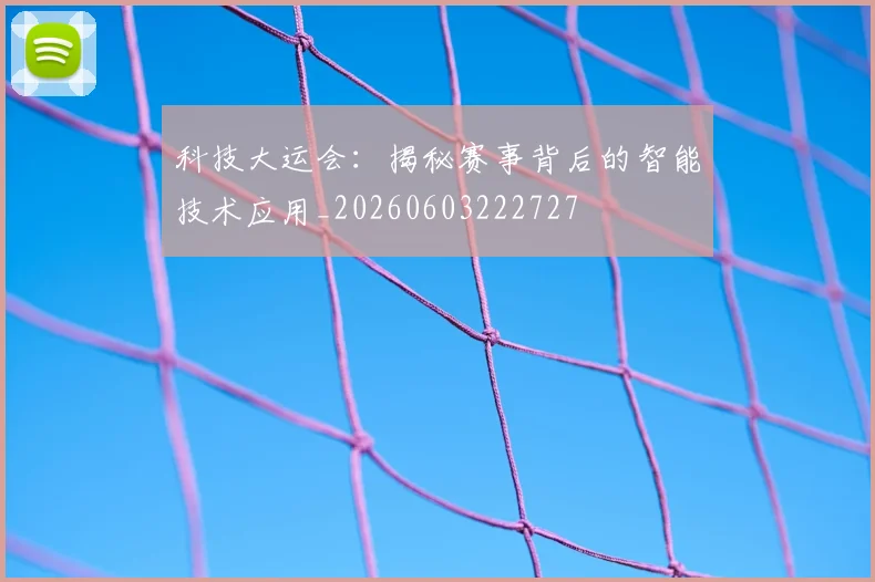 科技大运会：揭秘赛事背后的智能技术应用_20260603222727