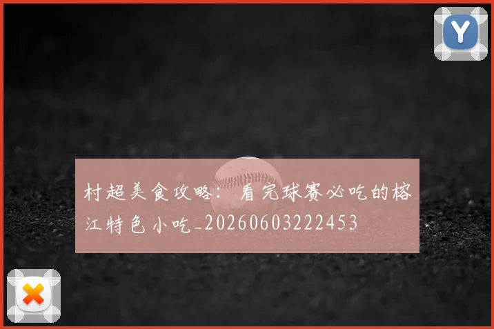 村超美食攻略:看完球赛必吃的榕江特色小吃_20260603222453